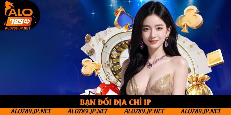 Bạn đổi địa chỉ IP