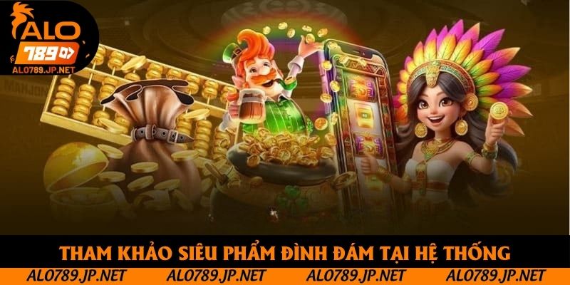Tham khảo siêu phẩm đình đám tại hệ thống